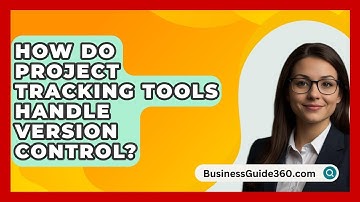 How Do Project Tracking Tools Handle Version Control? - BusinessGuide360.com