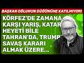 KÖRFEZ'DE ZAMANA KARŞI YARIŞ, KATAR HEYETİ BİLE TAHRAN'DA, TRUMP SAVAŞ KARARI ALMAK ÜZERE...