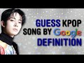 CAN YOU GUESS THE 40 KPOP SONG BY THE GOOGLE DEFINITION #6 | THIS IS KPOP GAMES