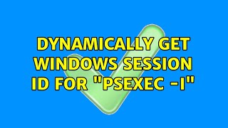 Dynamically get Windows session ID for "PSExec -i"