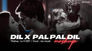 Dil X Pal Pal Dil (Mashup) Lo-fi 2307 | Raghav Chaitanya, Arijit Singh | Insta Viral | Jax Visual