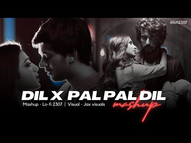 Dil X Pal Pal Dil (Mashup) Lo-fi 2307 | Raghav Chaitanya, Arijit Singh | Insta Viral | Jax Visual class=