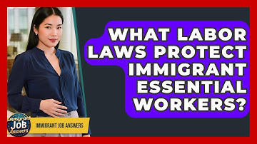 What Labor Laws Protect Immigrant Essential Workers? - Immigrant Job Answers