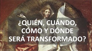 ¿Quién, cuándo, cómo y dónde será transformado? Una realidad revelada del fin de los tiempos