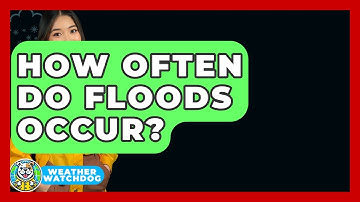 How Often Do Floods Occur? - Weather Watchdog