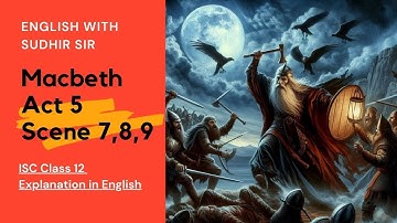 Macbeth Act 5 Scenes 7,8,9 | Explanation in English | ISC Class 12 | English with Sudhir Sir | SWS