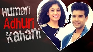 Karan Kundra & Kritika Kamra's LOVE To BREAK UP Story | HUMARI ADHURI KAHANI | हमारी अधूरी कहानी