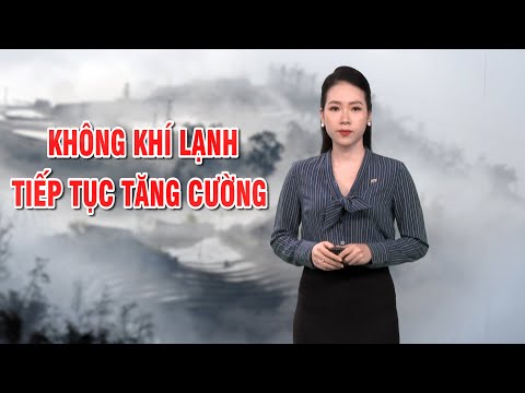 Bản tin thời tiết 06/12: Không khí lạnh tiếp tục tăng cường