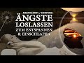 Geführte Meditation - Ängste überwinden und Loslassen