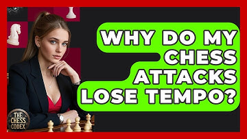 Why Do My Chess Attacks Lose Tempo? - The Chess Codex