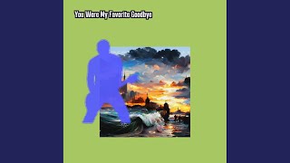 You Were My Favorite Goodbye