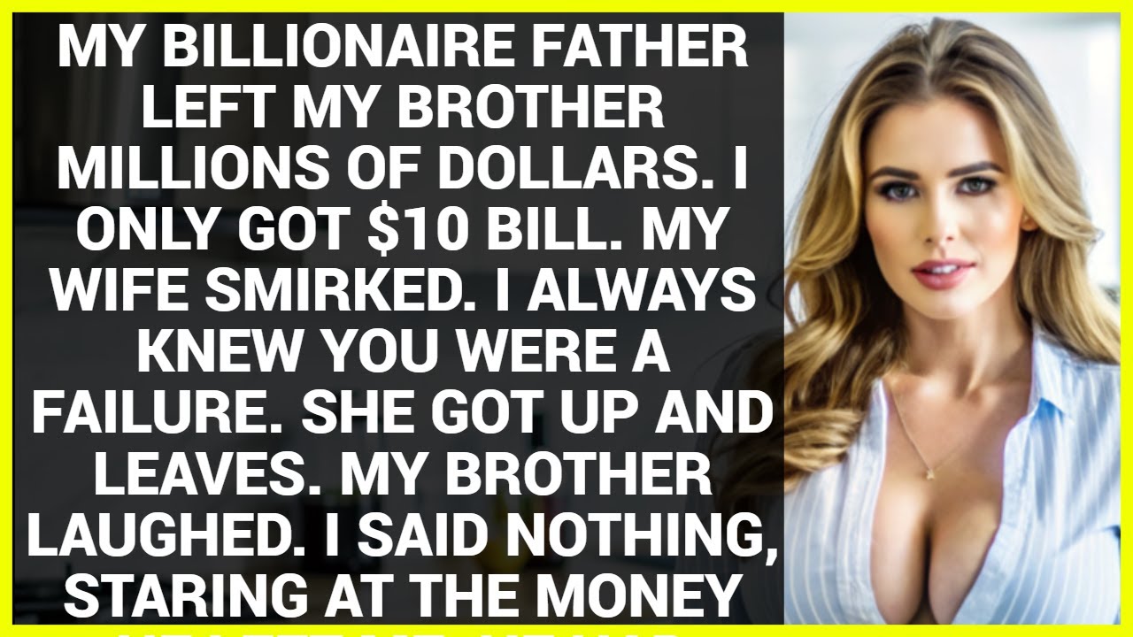My billionaire father left my brother millions of dollars. I only got $10 bill. My wife smirked.