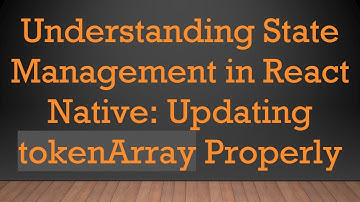Understanding State Management in React Native: Updating tokenArray Properly