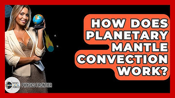 How Does Planetary Mantle Convection Work? - Physics Frontier