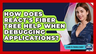 How Does React's Fiber Tree Help When Debugging Applications? - Learn To Troubleshoot
