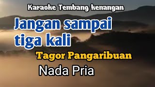 JANGAN SAMPAI TIGA KALI - Tagor Pangaribuan | Karaoke Nada Pria | Lirik