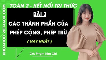 Toán lớp 2 Kết nối tri thức | Bài 3: Các thành phần của phép cộng, phép trừ (HAY NHẤT)