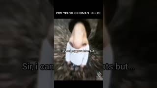 POV: You're Ottoman Empire in Debt