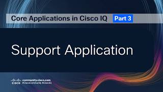 Core Applications in Cisco IQ | Part 3: Support Application (complete version)