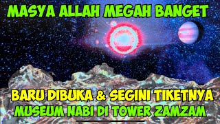 MASYA ALLAH MEGAH BANGET MUSEUM NABI DI TOWER ZAMZAM CHECK HARGA TIKET MASUK?