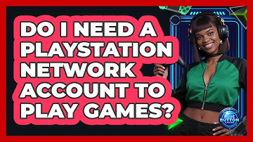 Do I Need a PlayStation Network Account to Play Games?