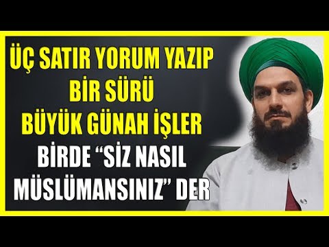 824. ÜÇ SATIR YORUM YAZIP BİR SÜRÜ BÜYÜK GÜNAH İŞLER BİRDE SİZ NASIL MÜSLÜMANSINIZ DER