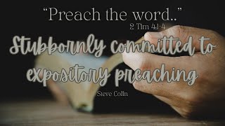 Stubbornly Committed to Expository Preaching [ 2 Tim 4:1-4 ] by Steve Colin