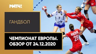 Гандбол. Чемпионат Европы. Обзор от 24.12.2020