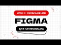 Урок 7. Изображения | Фигма (Figma) уроки для начинающих бесплатно с нуля