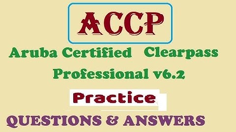 ACCP - Aruba Certified Clearpass Professional v6.2 -  Practice Questions and Answers