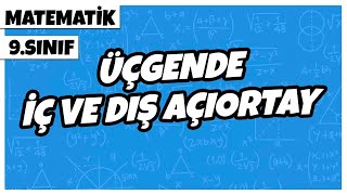 9. Sınıf Matematik  Üçgende İç ve Dış Açıortay | 2022