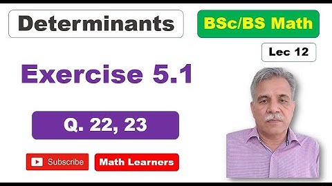 Determinants Lec 12 Exercise 5.1 Q 22, 23.