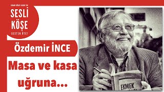 Özdemir İnce Masa Ve Kasa Uğruna... - Öşe 28 Ağustos 2022 Öşeyazısı