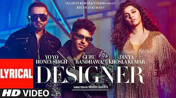 Designer (Lyrical) Guru Randhawa, Yo Yo Honey Singh Ft. Divya Khosla Kumar | Mihir G | Bhushan K