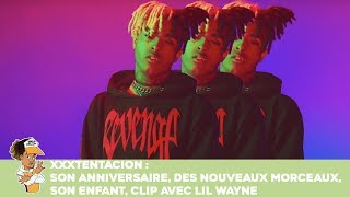 XXXTentacion : Son anniversaire, des nouveaux sons, son enfant, clip avec Lil Wayne