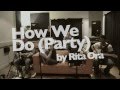 Rita Ora - How We Do -  (HIP PARADE Ft DANNY SHAH)