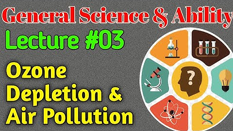 GSA | Lecture #03 - Ozone Depletion and Air Pollution for CSS UPSC PMS