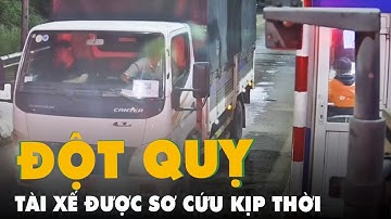 Tài xế lên cơn đột quỵ ngay lúc qua trạm BOT được nhân viên bán vé sơ cứu kịp thời
