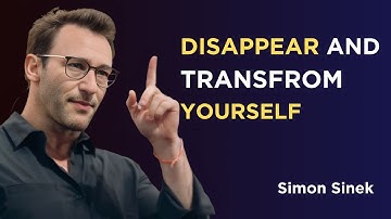 Disappear & transform yourself – Simon Sinek