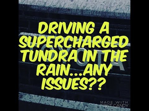 Driving A Supercharged Tundra In The Rain...Any Issues??