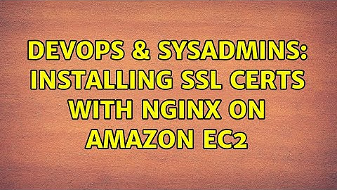DevOps & SysAdmins: Installing SSL certs with nginx on Amazon EC2