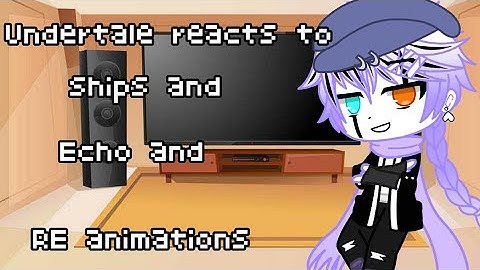 |Undertale reacts to ships,Echo and RE animations|The last reset part 2|Gacha club|
