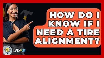 How Do I Know If I Need A Tire Alignment? - LearnToDIY360.com