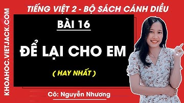 Tiếng Việt lớp 2 Cánh diều - Để lại cho em - trang 127 - Bài 16 - Cô Nguyễn Nhương (HAY NHẤT)