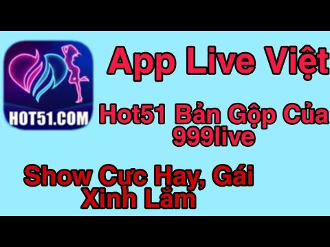 App Live việt gộp 999 và hot app hay siêu hotgirl