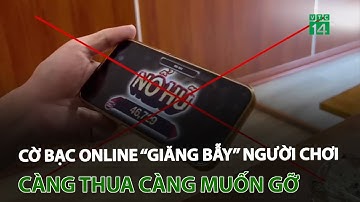 Cờ bạc online “giăng bẫy” người chơi: Càng thua càng muốn gỡ | VTC14