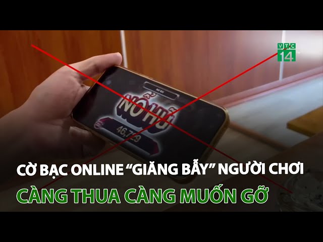 Cờ bạc online “giăng bẫy” người chơi: Càng thua càng muốn gỡ | VTC14 class=