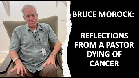 Dying of Cancer: Reflections From Pastor Bruce Mor...