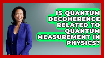 Is Quantum Decoherence Related to Quantum Measurement in Physics? - Quantum Tech Explained