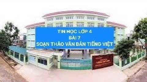 Tin học lớp 4( CTST) - Bài 7: Soạn thảo văn bản Tiếng Việt